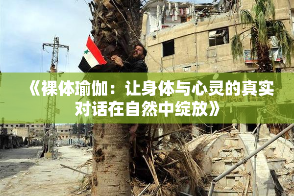 《裸体瑜伽：让身体与心灵的真实对话在自然中绽放》