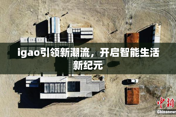 igao引领新潮流，开启智能生活新纪元