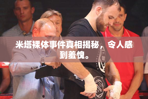 米塔裸体事件真相揭秘，令人感到羞愧。