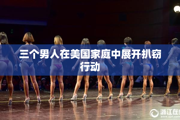三个男人在美国家庭中展开扒窃行动