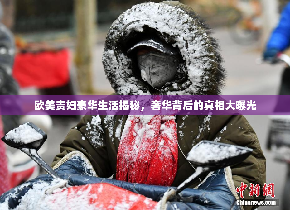 欧美贵妇豪华生活揭秘，奢华背后的真相大曝光