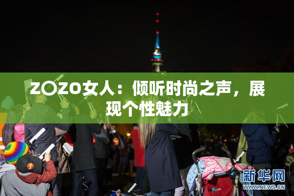 Z〇ZO女人：倾听时尚之声，展现个性魅力
