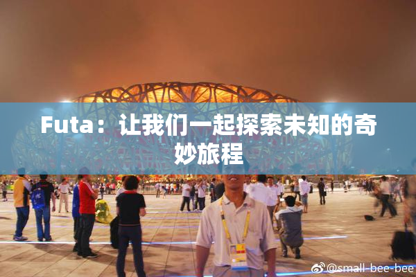 Futa：让我们一起探索未知的奇妙旅程