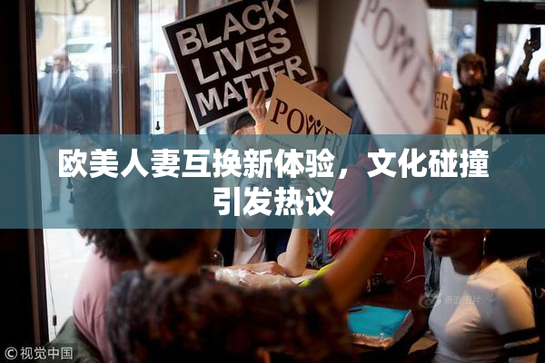 欧美人妻互换新体验，文化碰撞引发热议