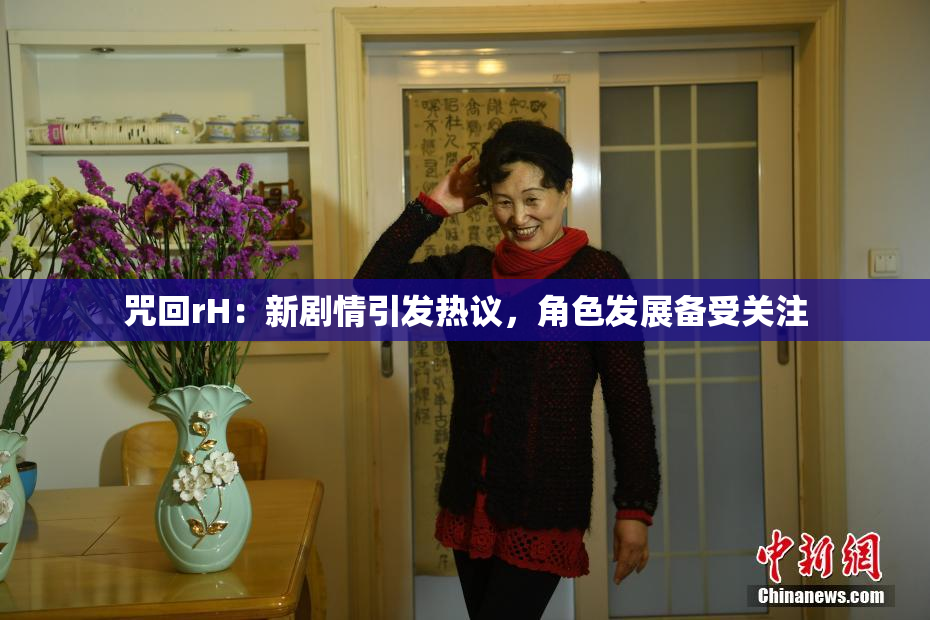 咒回rH：新剧情引发热议，角色发展备受关注