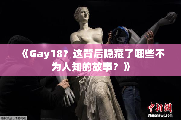 《Gay18？这背后隐藏了哪些不为人知的故事？》