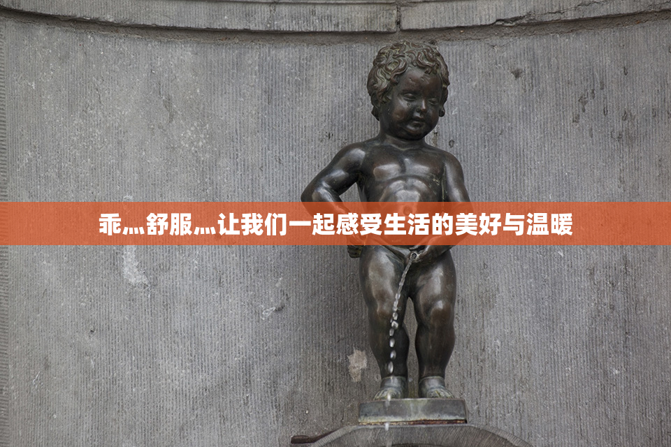 乖灬舒服灬让我们一起感受生活的美好与温暖