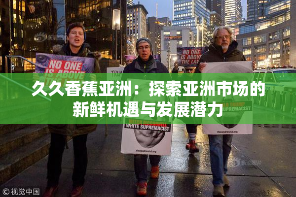久久香蕉亚洲：探索亚洲市场的新鲜机遇与发展潜力