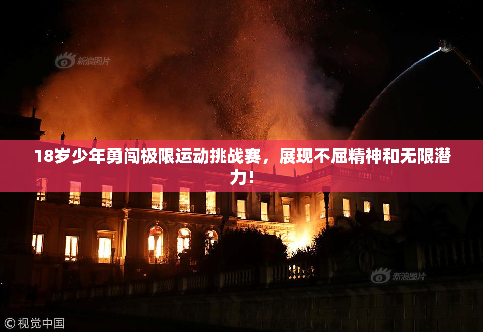 18岁少年勇闯极限运动挑战赛，展现不屈精神和无限潜力！