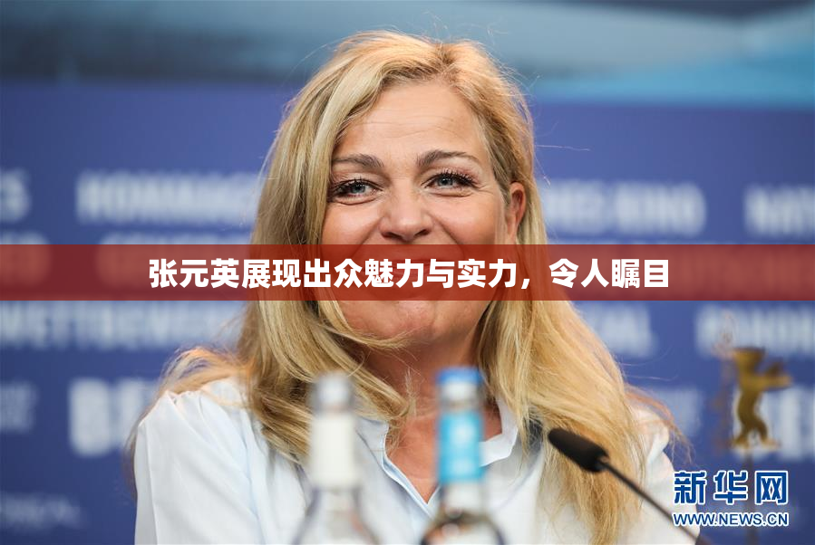 张元英展现出众魅力与实力，令人瞩目