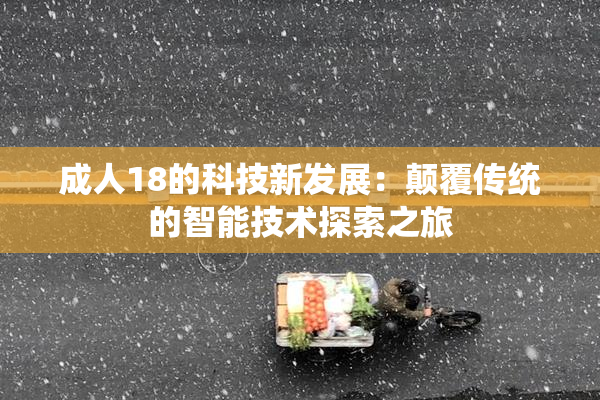 成人18的科技新发展：颠覆传统的智能技术探索之旅