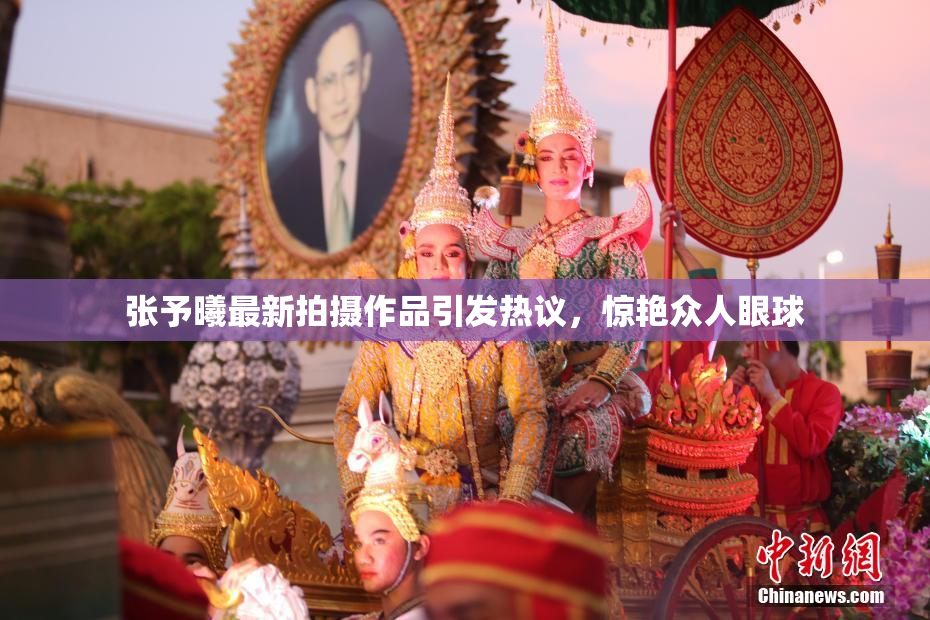 张予曦最新拍摄作品引发热议，惊艳众人眼球