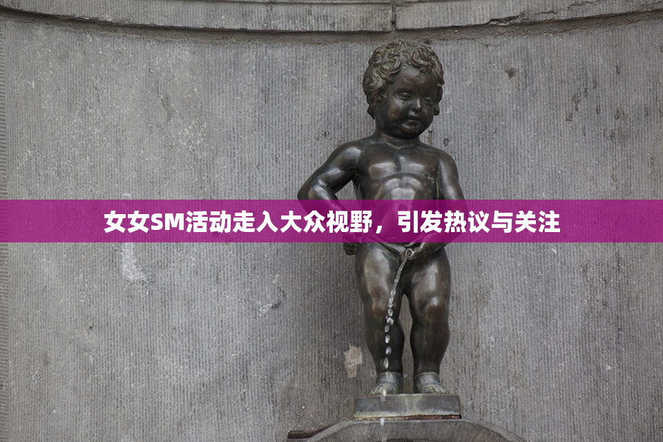 女女SM活动走入大众视野，引发热议与关注