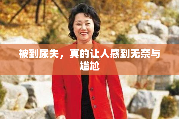 被到尿失，真的让人感到无奈与尴尬