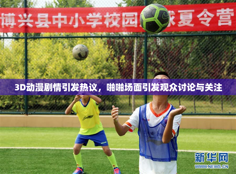 3D动漫剧情引发热议，啪啪场面引发观众讨论与关注