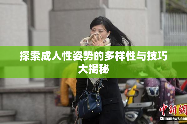探索成人性姿势的多样性与技巧大揭秘