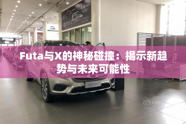 Futa与X的神秘碰撞：揭示新趋势与未来可能性