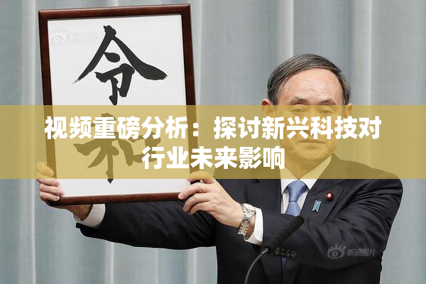 视频重磅分析：探讨新兴科技对行业未来影响