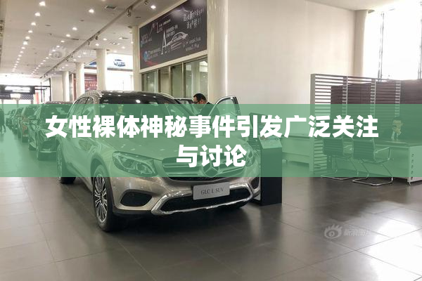 女性裸体神秘事件引发广泛关注与讨论