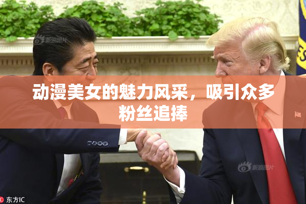 动漫美女的魅力风采，吸引众多粉丝追捧