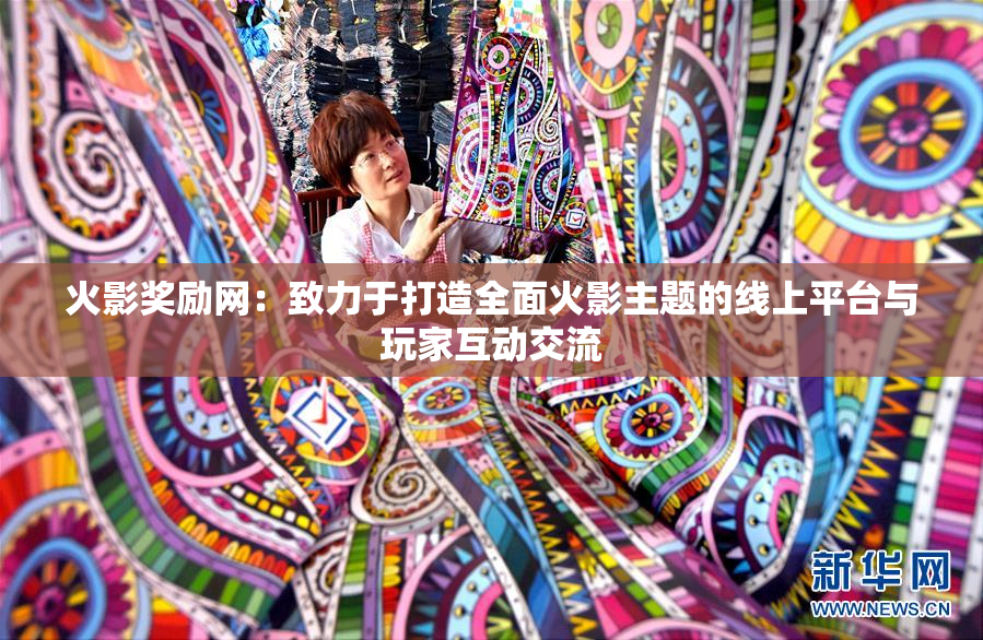 火影奖励网：致力于打造全面火影主题的线上平台与玩家互动交流