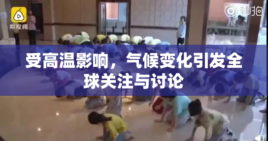 受高温影响，气候变化引发全球关注与讨论