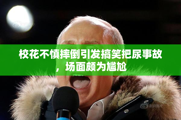 校花不慎摔倒引发搞笑把尿事故，场面颇为尴尬