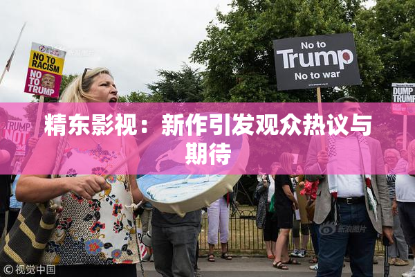 精东影视：新作引发观众热议与期待