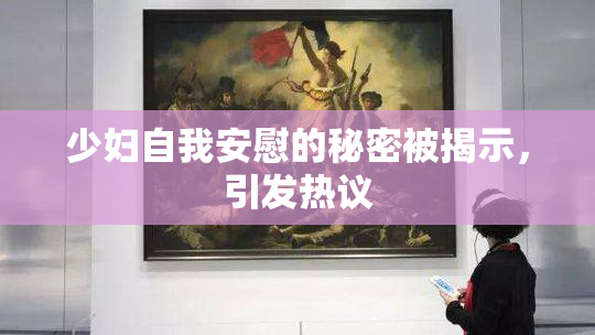 少妇自我安慰的秘密被揭示，引发热议