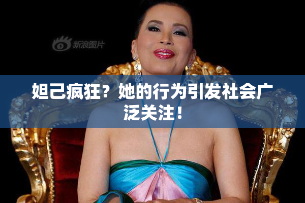 妲己疯狂？她的行为引发社会广泛关注！