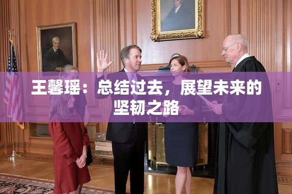王馨瑶：总结过去，展望未来的坚韧之路