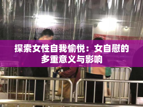 探索女性自我愉悦：女自慰的多重意义与影响