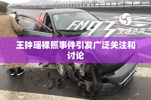 王钟瑶裸照事件引发广泛关注和讨论