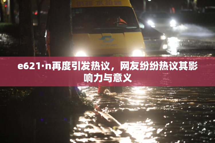 e621·n再度引发热议，网友纷纷热议其影响力与意义