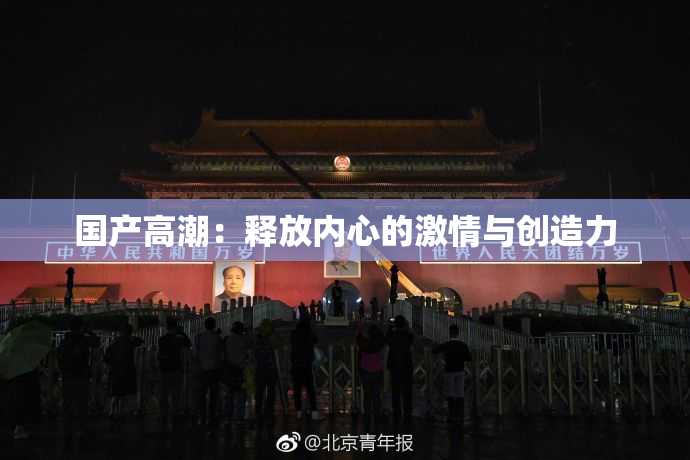 国产高潮：释放内心的激情与创造力