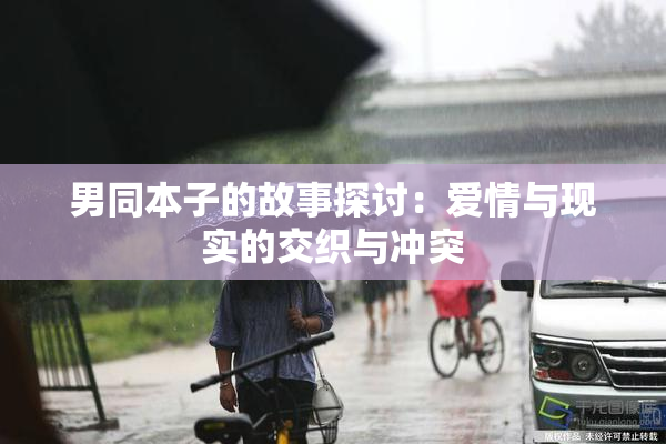 男同本子的故事探讨：爱情与现实的交织与冲突
