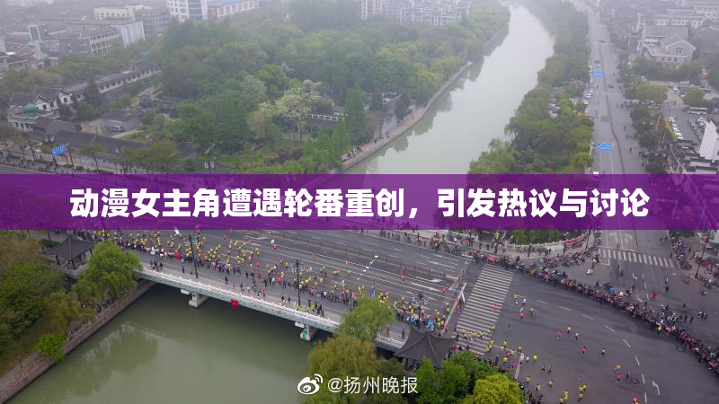动漫女主角遭遇轮番重创，引发热议与讨论