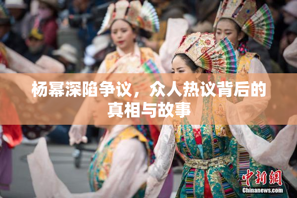 杨幂深陷争议，众人热议背后的真相与故事