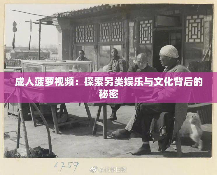 成人菠萝视频：探索另类娱乐与文化背后的秘密