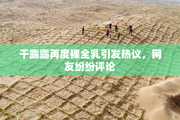 干露露再度裸全乳引发热议，网友纷纷评论