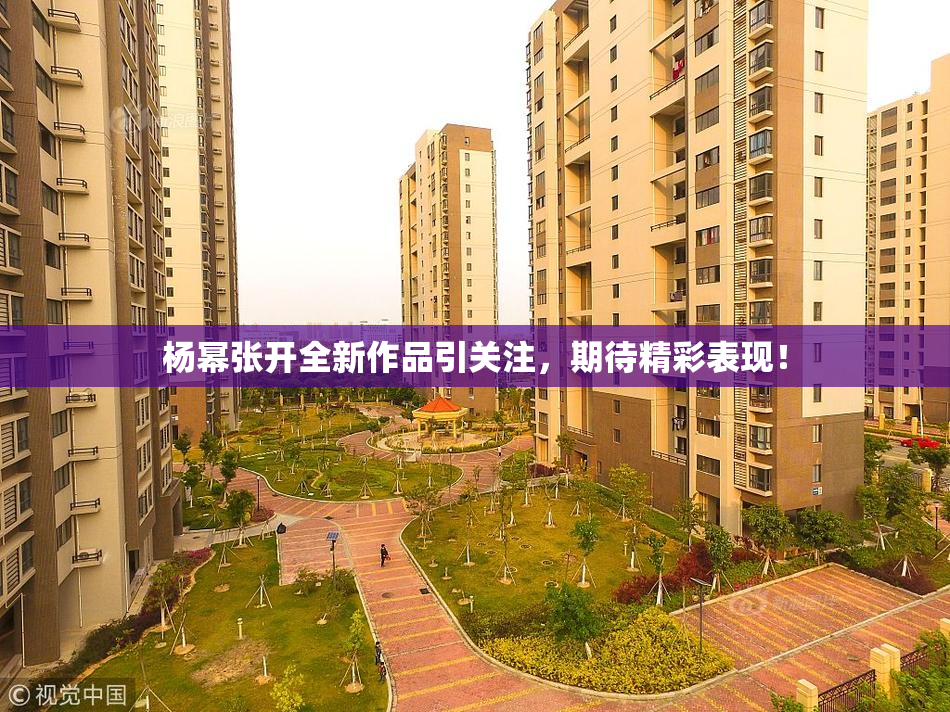 杨幂张开全新作品引关注，期待精彩表现！