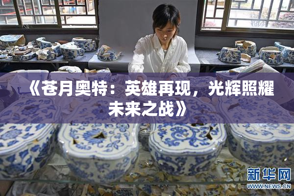 《苍月奥特：英雄再现，光辉照耀未来之战》