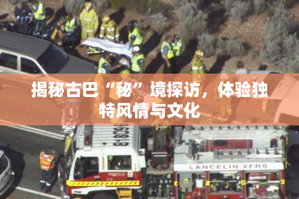 揭秘古巴“秘”境探访，体验独特风情与文化