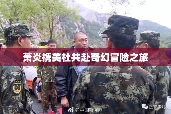 萧炎携美杜共赴奇幻冒险之旅