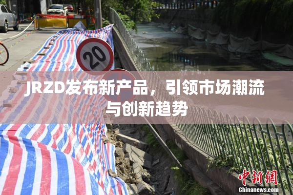 JRZD发布新产品，引领市场潮流与创新趋势