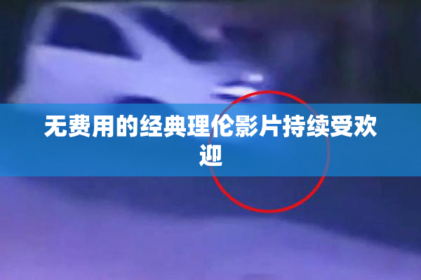 无费用的经典理伦影片持续受欢迎
