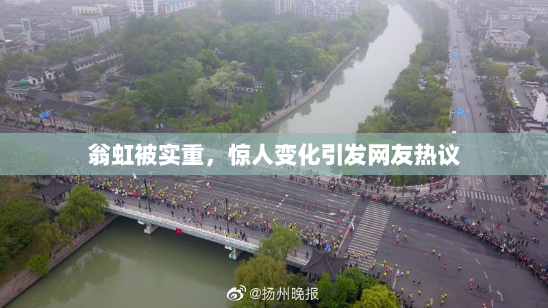 翁虹被实重，惊人变化引发网友热议