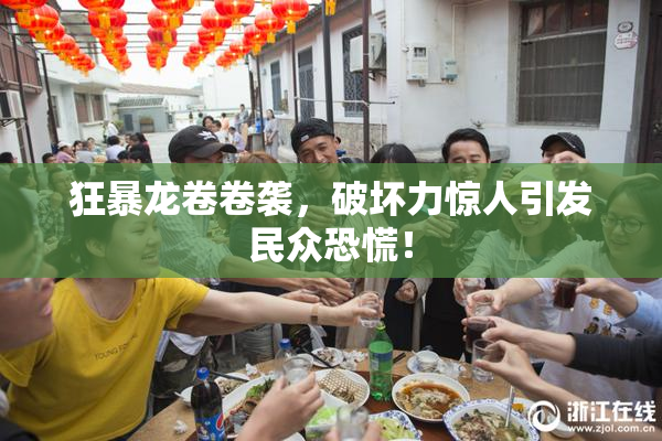 狂暴龙卷卷袭，破坏力惊人引发民众恐慌！