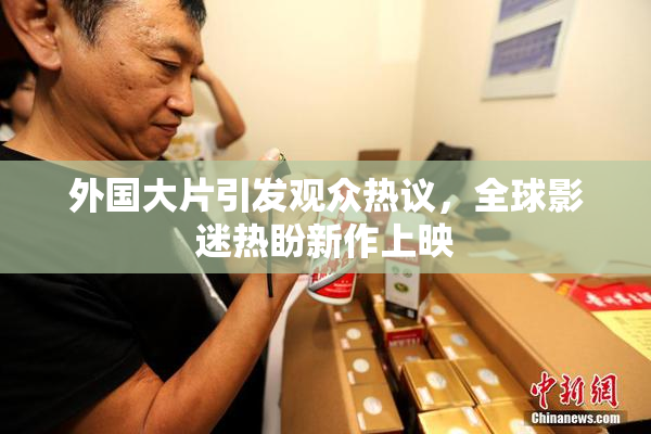 外国大片引发观众热议，全球影迷热盼新作上映