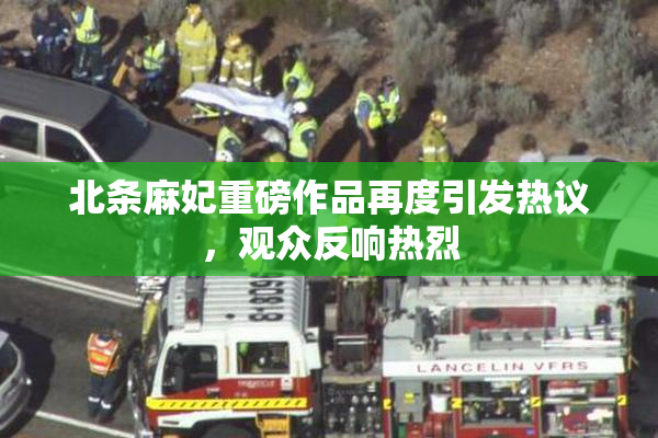 北条麻妃重磅作品再度引发热议，观众反响热烈